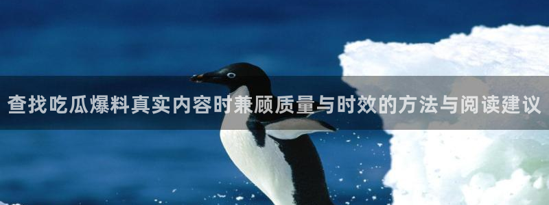 91吃瓜热点入口:查找吃瓜爆料真实内容时兼顾质量与时效的方法与阅读建议