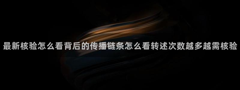 91吃瓜每日动态:最新核验怎么看背后的传播链条怎么看转述次数越多越需核验