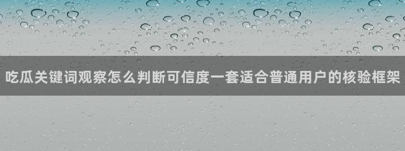 91吃瓜热点:吃瓜关键词观察怎么判断可信度一套适合普通用户的核验框架