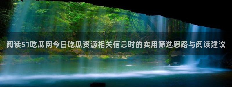 91吃瓜话题搜索:阅读51吃瓜网今日吃瓜资源相关信息时的实用筛选思路与阅读建议